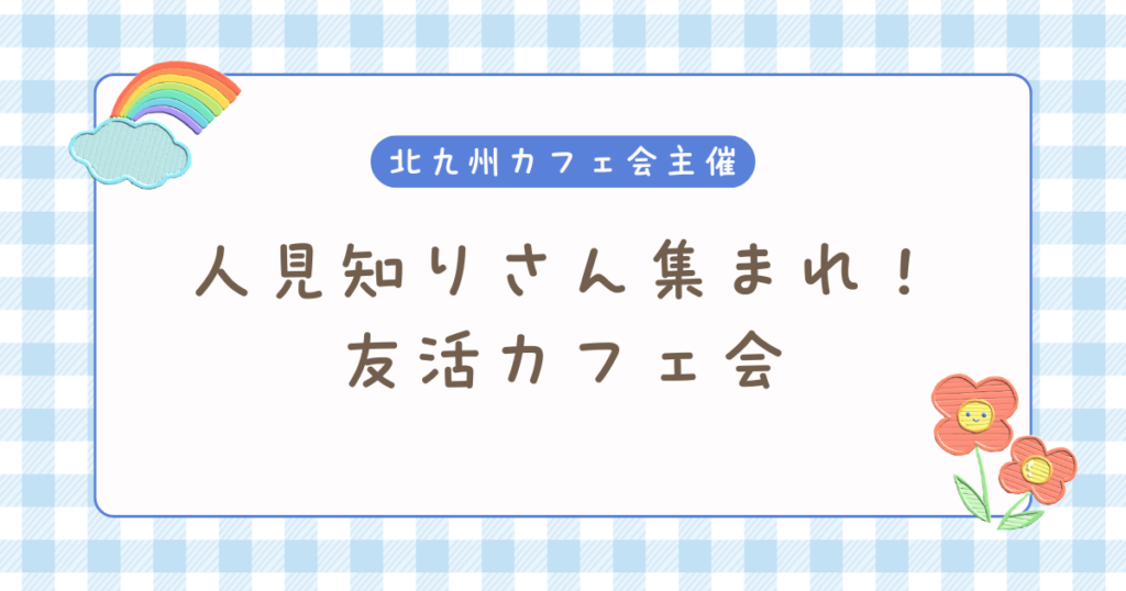 人見知りさん集まれ！友活カフェ会