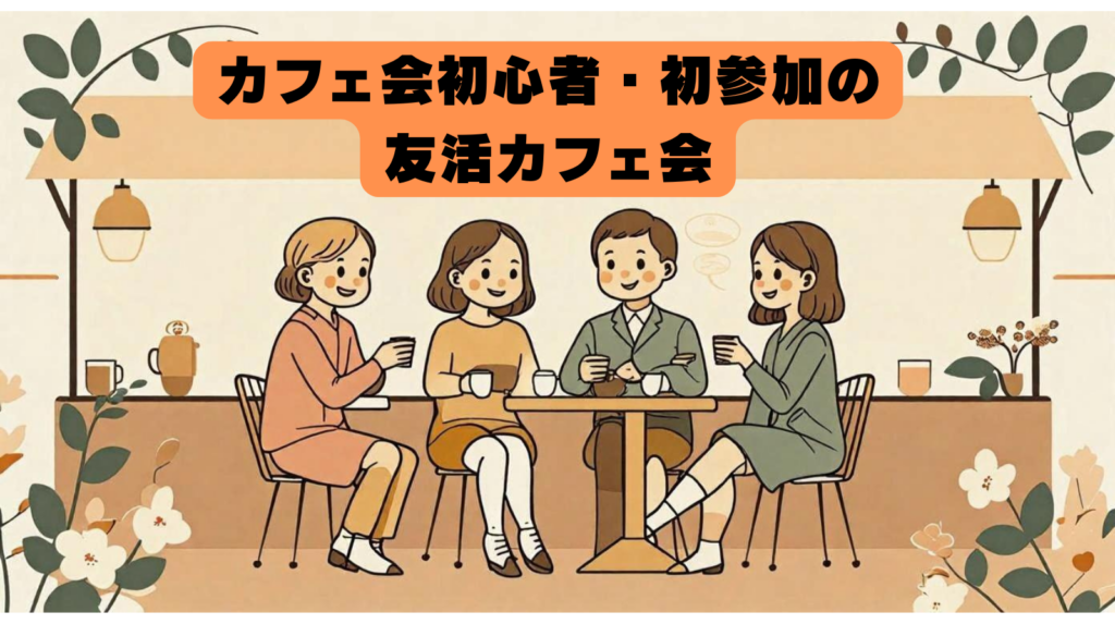 カフェ会初心者・初参加の友活カフェ会